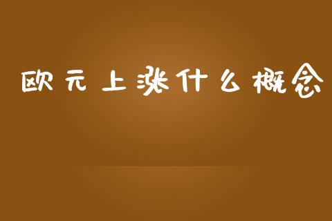 欧元上涨什么概念_https://wap.ycdhulan.com_国际财经_第1张