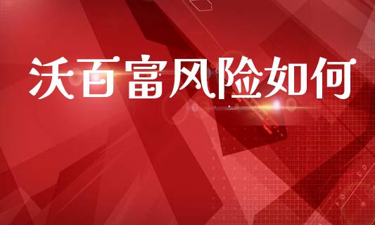 沃百富风险如何_https://wap.ycdhulan.com_财经新闻_第1张