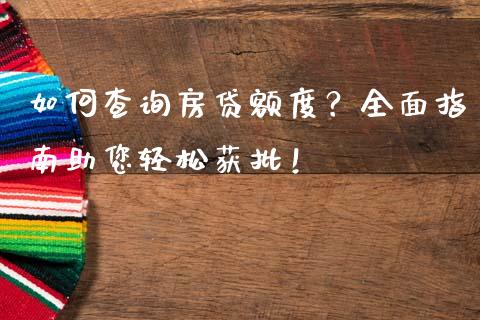 如何查询房贷额度？全面指南助您轻松获批！_https://wap.ycdhulan.com_财经新闻_第1张