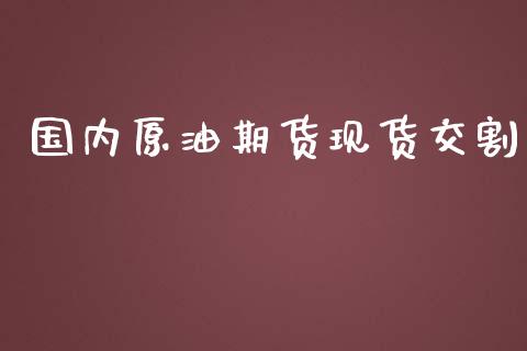 国内原油期货现货交割_https://wap.ycdhulan.com_货币市场_第1张