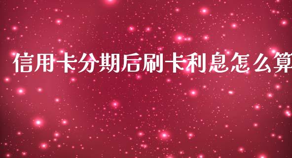 信用卡分期后刷卡利息怎么算_https://wap.ycdhulan.com_金融咨询_第1张