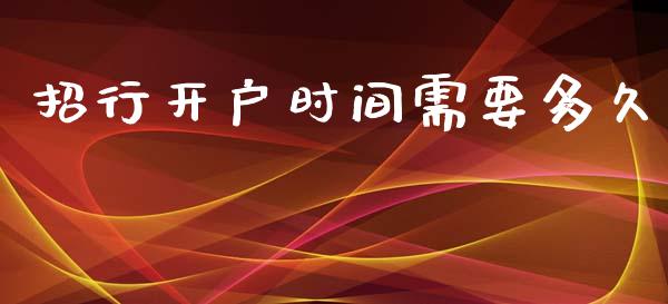 招行开户时间需要多久_https://wap.ycdhulan.com_金融咨询_第1张