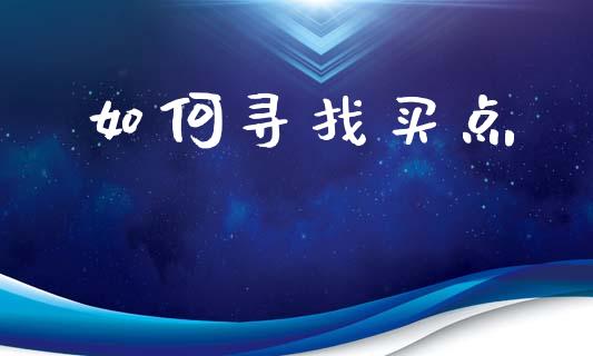 如何寻找买点_https://wap.ycdhulan.com_货币市场_第1张