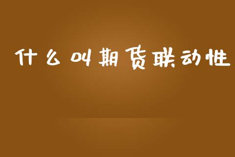什么叫期货联动性_https://wap.ycdhulan.com_国际财经_第1张