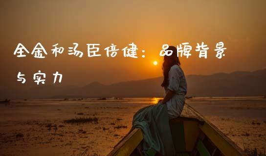 全金和汤臣倍健：品牌背景与实力_https://wap.ycdhulan.com_国际财经_第1张