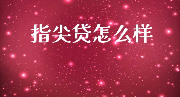 指尖贷怎么样_国际财经_第1张_国际财经_财经新闻_财务投资_金融咨询_货币市场_投资基金 指尖贷怎么样_https://wap.ycdhulan.com_国际财经_第1张