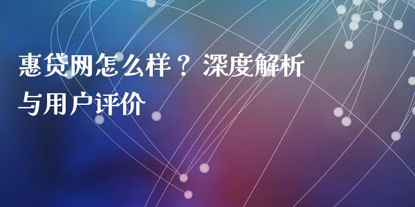 惠贷网怎么样？ 深度解析与用户评价_https://wap.ycdhulan.com_金融咨询_第1张