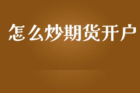 怎么炒期货开户_https://wap.ycdhulan.com_财经新闻_第1张