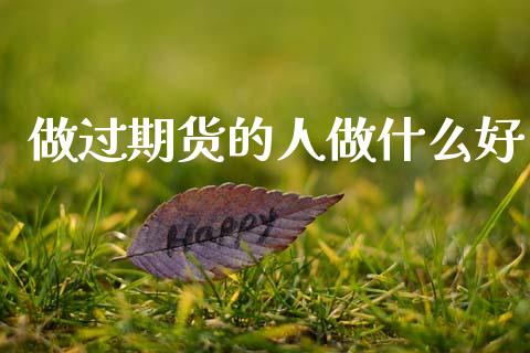 做过期货的人做什么好_https://wap.ycdhulan.com_货币市场_第1张