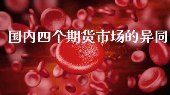 国内四个期货市场的异同_https://wap.ycdhulan.com_国际财经_第1张