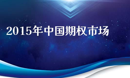 2015年中国期权市场_https://wap.ycdhulan.com_投资基金_第1张
