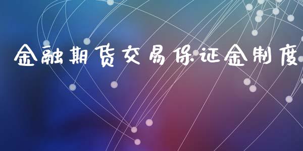 金融期货交易保证金制度_https://wap.ycdhulan.com_财经新闻_第1张