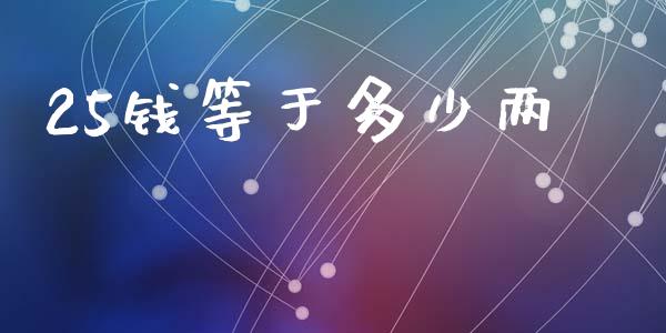 25钱等于多少两_https://wap.ycdhulan.com_国际财经_第1张