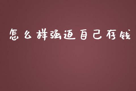 怎么样强迫自己存钱_https://wap.ycdhulan.com_投资基金_第1张