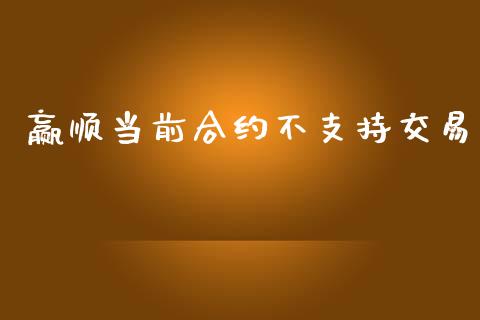 赢顺当前合约不支持交易_https://wap.ycdhulan.com_金融咨询_第1张