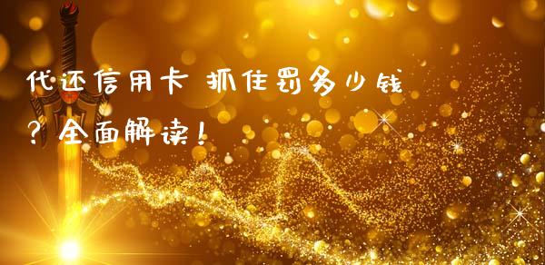 代还信用卡 抓住罚多少钱？全面解读！_https://wap.ycdhulan.com_金融咨询_第1张