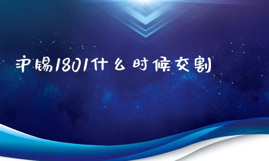 沪锡1801什么时候交割_https://wap.ycdhulan.com_国际财经_第1张