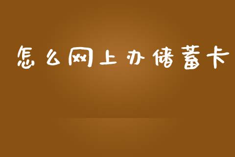 怎么网上办储蓄卡_https://wap.ycdhulan.com_财经新闻_第1张