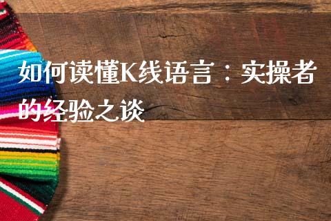 如何读懂K线语言：实操者的经验之谈_https://wap.ycdhulan.com_货币市场_第1张