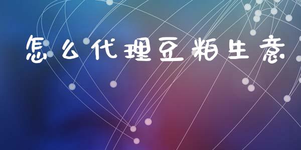 怎么代理豆粕生意_https://wap.ycdhulan.com_金融咨询_第1张