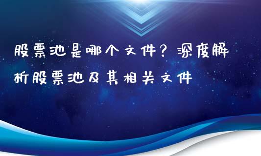 股票池是哪个文件？深度解析股票池及其相关文件_https://wap.ycdhulan.com_财务投资_第1张