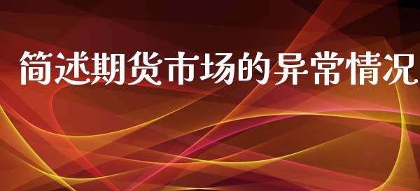 简述期货市场的异常情况_https://wap.ycdhulan.com_财务投资_第1张