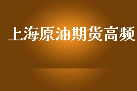 上海原油期货高频_https://wap.ycdhulan.com_投资基金_第1张