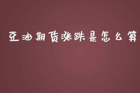 豆油期货涨跌是怎么算_https://wap.ycdhulan.com_财经新闻_第1张