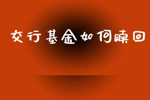 交行基金如何赎回_https://wap.ycdhulan.com_国际财经_第1张