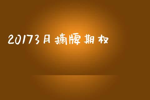 20173月摘牌期权_https://wap.ycdhulan.com_货币市场_第1张