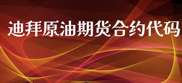 迪拜原油期货合约代码_https://wap.ycdhulan.com_投资基金_第1张