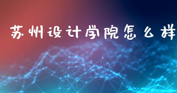 苏州设计学院怎么样_https://wap.ycdhulan.com_国际财经_第1张