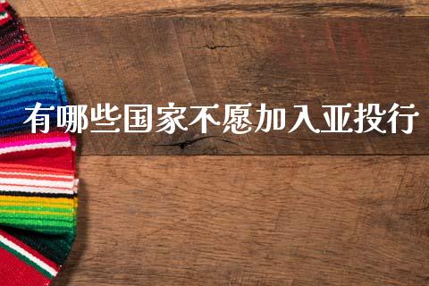 有哪些国家不愿加入亚投行_https://wap.ycdhulan.com_财经新闻_第1张