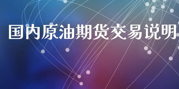 国内原油期货交易说明_https://wap.ycdhulan.com_财经新闻_第1张