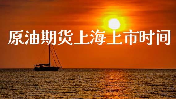 原油期货上海上市时间_https://wap.ycdhulan.com_国际财经_第1张