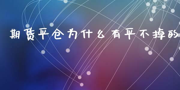 期货平仓为什么有平不掉的_https://wap.ycdhulan.com_财经新闻_第1张