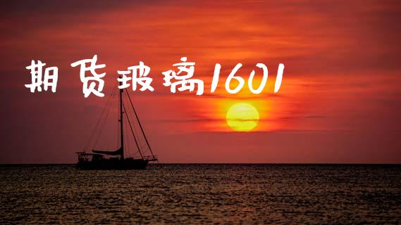 期货玻璃1601_https://wap.ycdhulan.com_金融咨询_第1张