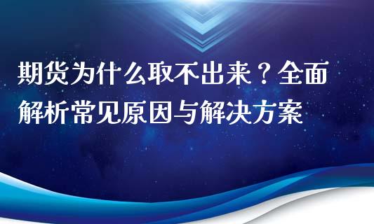 期货为什么取不出来？全面解析常见原因与解决方案_https://wap.ycdhulan.com_货币市场_第1张
