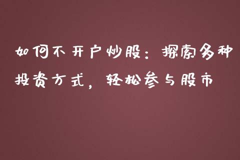 如何不开户炒股：探索多种投资方式，轻松参与股市_https://wap.ycdhulan.com_财务投资_第1张