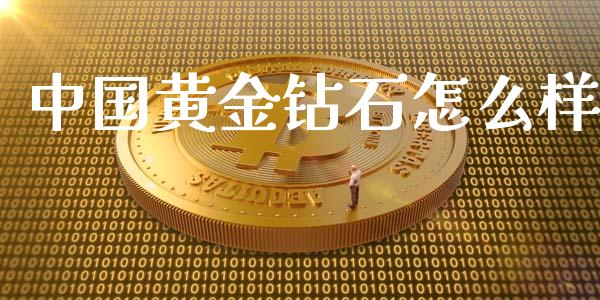 中国黄金钻石怎么样_https://wap.ycdhulan.com_金融咨询_第1张