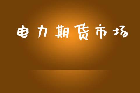 电力期货市场_https://wap.ycdhulan.com_财经新闻_第1张