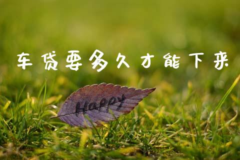 车贷要多久才能下来_https://wap.ycdhulan.com_国际财经_第1张