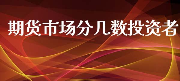 期货市场分几数投资者_https://wap.ycdhulan.com_金融咨询_第1张