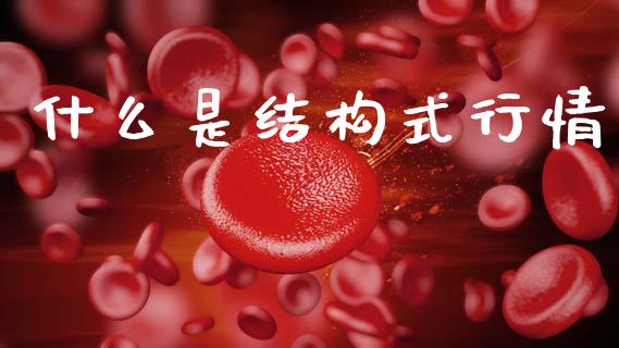 什么是结构式行情_https://wap.ycdhulan.com_货币市场_第1张