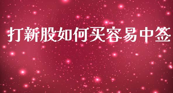 打新股如何买容易中签_https://wap.ycdhulan.com_投资基金_第1张
