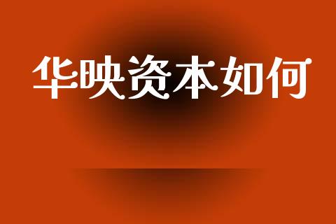 华映资本如何_https://wap.ycdhulan.com_财经新闻_第1张