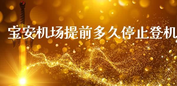 宝安机场提前多久停止登机_https://wap.ycdhulan.com_国际财经_第1张
