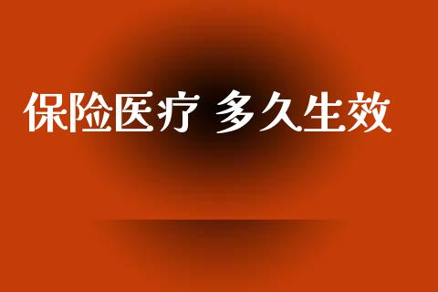 保险医疗 多久生效_https://wap.ycdhulan.com_国际财经_第1张