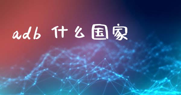 adb 什么国家_https://wap.ycdhulan.com_财经新闻_第1张