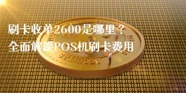 刷卡收单2600是哪里？全面解读POS机刷卡费用_https://wap.ycdhulan.com_财务投资_第1张